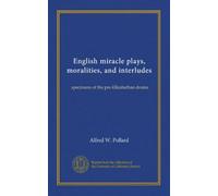 English miracle plays, moralities, and interludes: specimens of the pre-Elizabethan drama