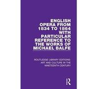 English Opera from 1834 to 1864 with Particular Reference to the Works of Michael Balfe (Routledge Library Editions: Art and Culture in the Nineteenth Century) - [Version Originale] Inconnu (Auteur)