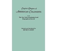 English Origins Of American Colonists. Articles Excerpted From The New York Genealogical And Biographical Record