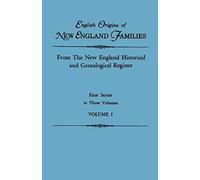 English Origins Of New England Families. From The New England Historical And Genealogical Register. First Series, In Three Volumes. Volume I