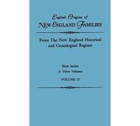 English Origins Of New England Families. From The New England Historical And Genealogical Register. First Series, In Three Volumes. Volume Ii