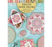 English Paper Piecing A Stitch in Time: 18 Projects to Inspire With Needle and Thread