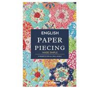English Paper Piecing Made Simple: 15 Projects for All Skill Levels