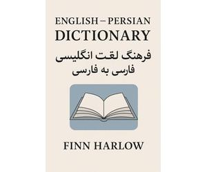 English - Persian Dictionary: A Practical Bilingual Reference for Learners: Essential Vocabulary, Translations, Pronunciations & Everyday Usage