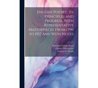 English Poetry, Its Principles And Progress, With Representative Masterpieces From 1390 To 1917 And With Notes