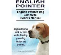 English Pointer. English Pointer Dog Complete Owners Manual. English Pointer Book For Care, Costs, Feeding, Grooming, Health And Training.