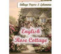 English Rose Cottage: Collage Papers & Ephemera for Mixed Media Art, Junk Journaling, Scrapbooking & Crafts