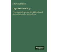 English Sacred Poetry: Of the sixteenth, seventeenth, eighteenth, and nineteenth centuries. A new edition.