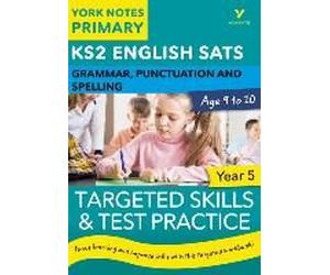 English Sats Grammar, Punctuation And Spelling Targeted Skills And Test Practice For Year 5: York Notes For Ks2 Catch Up, Revise And Be Ready For 2025 Exams