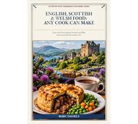 English, Scottish & Welsh Food: Any Cook Can Make: Classic British comfort food made practical for the amateur chef.