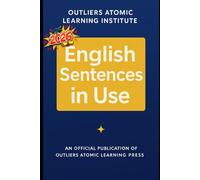 English Sentences in Use: Master the 400 Core Sentence Structures That Build Real English Fluency - From Accuracy to Charisma