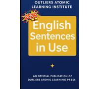 English Sentences in Use: Master the 400 Core Sentence Structures That Build Real English Fluency - From Accuracy to Charisma