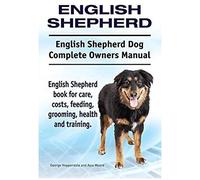 English Shepherd. English Shepherd Dog Complete Owners Manual. English Shepherd Book For Care, Costs, Feeding, Grooming, Health And Training.