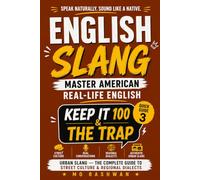 English Slang: Master American Real-Life English - Quick Guide 3: Keep It 100 & The Trap: Master Urban Slang, Street Culture, Hip-Hop Vocabulary & Regional American English