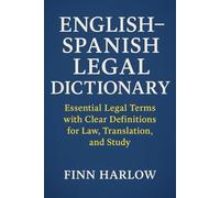 English-Spanish Legal Dictionary: Essential Legal Terms with Clear Definitions for Law, Translation, and Study
