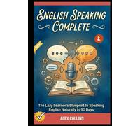 English Speaking Complete: The Lazy Learner's Blueprint to Speaking English Naturally in 90 Days (Book 2).