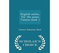 English Suites, for the Piano Volume Book 1 - Scholar's Choice Edition