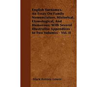 English Surnames. An Essay On Family Nomenclature, Historical, Etymological, And Humorous; With Several Illustrative Appendices - In Two Volumes - Vol. Ii