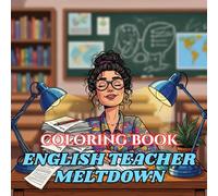 English Teacher Meltdown Coloring Book: Funny Stress Relief for Grading Essays, Fixing Grammar, and Surviving the Red Pen Life