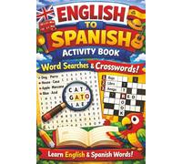 English to Spanish Activity Book: Learn Spanish with Word Searches & Crosswords, A Fun and Engaging Spanish Learning Activity Book for Beginners, Teens, and Adults