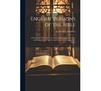 English Versions Of The Bible: A Hand-Book With Copious Examples Illustrating The Ancestry And Relationship Of The Several Versions, And Comparative