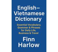 English-Vietnamese Dictionary: Essential Vocabulary, Grammar & Phrases for Daily Life, Business & Travel