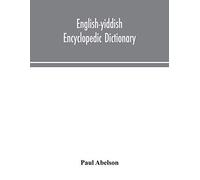 English-Yiddish Encyclopedic Dictionary; A Complete Lexicon And Work Of Reference In All Departments Of Knowledge. Prepared Under The Editorship Of Paul Abelson