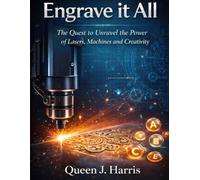 Engrave It All: The Quest to Unravel the Power of Lasers, Machines, and Creativity