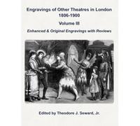 Engravings of Other Theatres in London 1806-1900 Volume III: Enhanced & Original Engravings with Reviews