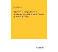Enguerrand De Marigny, Beaune De Semblançay, Le Chevalier De Rohan; Épisodes De L'histoire De France