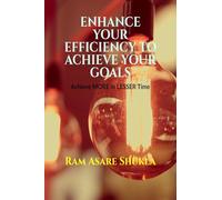 Enhance Your Efficiency to Achieve Your Goals: Achieve More in Lesser Time