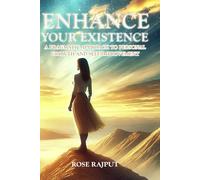 Enhance Your Existence : A Pragmatic Approach to Personal Growth and Self-Improvement: Unlock Success, Build Resilience, and Transform Your Life with Practical Self-Improvement Strategies