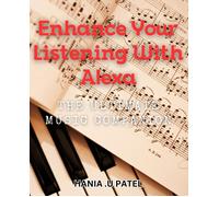 Enhance Your Listening With Alexa: The Ultimate Music Companion: Unleash Your Musical Experience With Alexa: The Perfect Guide To Elevate Your Listening Skills.