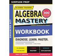Enhanced ACT Algebra Mastery Workbook: 15 Step-by-Step Lessons, 300 Original Practice Questions, 3 Mastery Tests & Detailed Explanations
