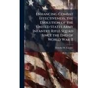 Enhancing Combat Effectiveness, The Evolution Of The United States Army Infantry Rifle Squad Since The End Of World War Ii