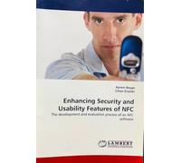 Enhancing Security And Usability Features Of NFC The Development And Evaluation Process Of An NFC Software ( 9783838386898 )