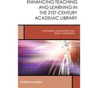 Enhancing Teaching And Learning In The 21St-Century Academic Library: Successful Innovations That Make A Difference (Creating The 21St-Century Academic Library) (Paperback) Bradford Lee Eden, (Auteur)