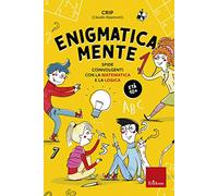 Enigmatica-mente. Sfide coinvolgenti con la matematica e la logica (Vol. 1)