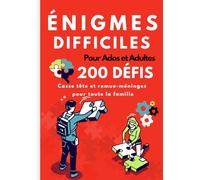 Enigmes difficiles pour ados et adultes: 200 défis et casse-têtes avec solutions à faire seul ou en famille. Développer votre sens logique à partir de 12 ans.