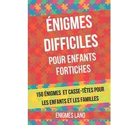 Énigmes Difficiles Pour Enfants Fortiches: 150 Énigmes Et Casse-Têtes Pour Les Enfants Et Les Familles