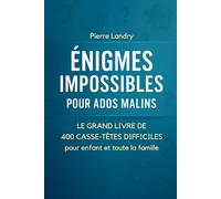 Énigmes Impossibles Pour Ados Malins: Le grand Livre de 400 Casse-Têtes Difficiles pour enfant et toutes la Famille