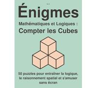 Énigmes Mathématiques et Logiques : Compter les Cubes: 50 puzzles pour entraîner la logique, le raisonnement spatial et s’amuser sans écran