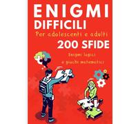 Enigmi difficili per adolescenti e adulti: 200 sfide logici e giochi matematici. Regalo ideale per gli appassionati di enigmi.
