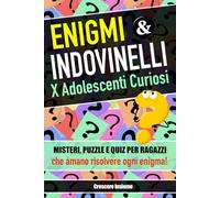 ENIGMI E INDOVINELLI per Adolescenti Curiosi: MISTERI, PUZZLE E QUIZ PER RAGAZZI che amano risolvere ogni enigma!