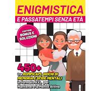 Enigmistica e Passatempi Senza Età:: 450+ tra Rompicapi, Giochi di Memoria e Sfide Mentali in Formato XXL per Mantenere la Mente Attiva (Contiene Bonus e Soluzioni)