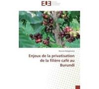 Enjeux De La Privatisation De La Filiere Cafe Au Burundi Ndagijimana - M (Auteur)