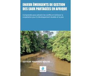 Enjeux émergents de gestion des eaux partagées en Afrique: Comprendre pour prévenir les conflits et renforcer la coopération pour le développement durable et la paix