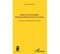 Enjeux et dynamique des rivalités sociales au Congo Une approche philosophique et historique - Grégoire Lefouoba - L'harmattan - broché - Essai