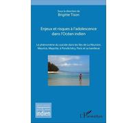 Enjeux Et Risques À L'adolescence Dans L'océan Indien - Le Phénomène Du Suicide Dans Les Îles De La Réunion, Maurice, Mayotte, À Pondichéry, Paris Et Sa Banlieue