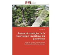 Enjeux Et Stratégies De La Valorisation Touristique Du Patrimoine - Etude Du Cas Des Maisons-Jardns Traditionnelles De Hué Au Vietnam